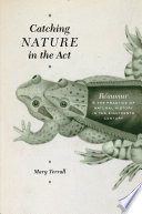 Catching nature in the act : Réaumur and the practice of natural history in the eighteenth century /