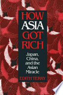 How Asia got rich : Japan, China and the Asian miracle /