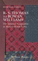 R. S. Thomas to Rowan Williams : the spiritual imagination in modern Welsh poetry /