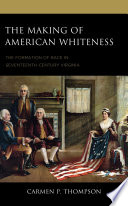 The making of American Whiteness : the formation of race in seventeenth-century Virginia /