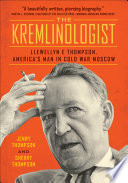 The Kremlinologist : Llewellyn E Thompson : America's man in Cold War Moscow /
