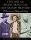Civil War & revolution on the Rio Grande frontier : a narrative and photographic history /