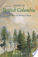 Made in British Columbia : eight ways of making culture /