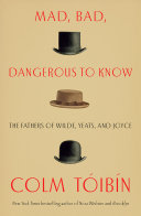 Mad, bad, dangerous to know : the fathers of Wilde, Yeats, and Joyce /