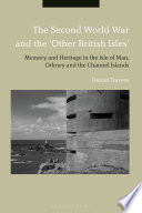 The second World War and the 'other British Isles' : memory and heritage in the Isle of Man, Orkney, and the Channel Islands /