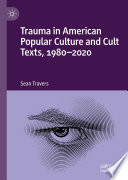 Trauma in American popular culture and cult texts, 1980-2020 /