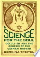 A science for the soul : occultism and the genesis of the German modern /