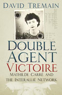 Double agent Victoire : Mathilde Carré and the Interallié network /