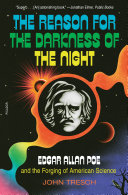 REASON FOR THE DARKNESS OF THE NIGHT : edgar allan poe and the forging of american science