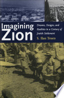 Imagining Zion : Dreams, Designs, and Realities in a Century of Jewish Settlement /