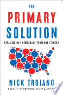 The primary solution : rescuing our democracy from the fringes /