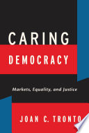 Caring democracy : markets, equality, and justice /