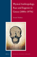 Physical anthropology, race and eugenics in Greece (1880s-1970s) /