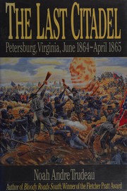 The last citadel : Petersburg, Virginia June 1864-April 1865 /