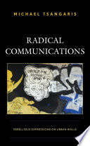 Radical communications : rebellious expressions on urban walls /
