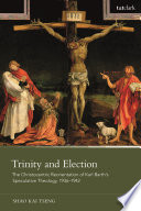 Trinity and election : the Christocentric reorientation of Karl Barth's speculative theology, 1936-1942 /