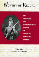 Worthy of record : the Civil War and Reconstruction diaries of Columbus Lafayette Turner /