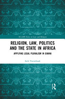 Religion, law, politics and the state in Africa : applying legal pluralism in Ghana /