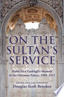 On the sultan's service : Halid Ziya Uşaklıgil's memoir of the Ottoman palace, 1909-1912 /