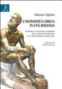 L'agonistica greca in età romana : Olimpiadi e giochi nelle iscrizioni della Grecia continentale e del Mediterraneo occidentale /