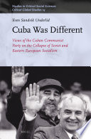Cuba was different : views of the Cuban Communist Party on the collapse of Soviet and Eastern European socialism /
