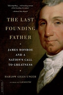The last founding father : James Monroe and a nation's call to greatness /