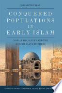 Conquered Populations in Early Islam Non-Arabs, Slaves and the Sons of Slave Mothers /
