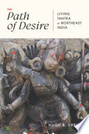 The Path of Desire : Living Tantra in Northeast India /