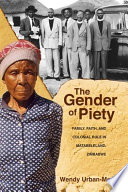 The gender of piety : family, faith, and colonial rule in Matabeleland, Zimbabwe /
