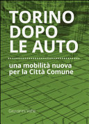 Torino dopo le auto : una mobilità nuova per la città comune /