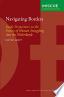 Navigating borders inside perspectives on the process of human smuggling into the Netherlands /