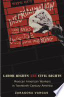 Labor Rights Are Civil Rights : Mexican American Workers in Twentieth-Century America