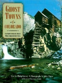 Ghost towns of Colorado : your guide to Colorado's historic mining camps and ghost towns /