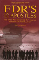 FDR's twelve apostles : the spies who paved the way for the invasion of North Africa /
