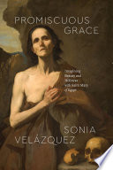 Promiscuous grace : imagining beauty and holiness with Saint Mary of Egypt /