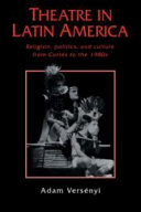 Theatre in Latin America : religion, politics, and culture from Cort�es to the 1980s /