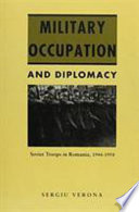 Military occupation and diplomacy : Soviet troops in Romania, 1944-1958 /