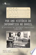 Por uma história da informática no Brasil : os precursores das tecnologias computacionais (1958-1972) /
