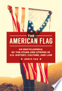 The American flag : an encyclopedia of the Stars and Stripes in U.S. history, culture, and law /