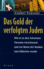 Das Gold der verfolgten Juden : wie es in den Schweizer Tresoren verschwand und zur Beute der Banken und Alliierten wurde /