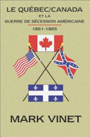Le Québec/Canada et la Guerre de sécession américaine, 1861-1865 /