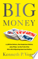 Big money : 2.5 billion dollars, one suspicious vehicle, and a pimp : on the trail of the ultra-rich hijacking American politics /