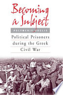 Becoming a subject : political prisoners during the Greek Civil War /