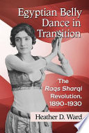 Egyptian belly dance in transition : the raq�s sharq�i revolution, 1890-1930 /