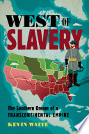 West of slavery : the Southern dream of a transcontinental empire /