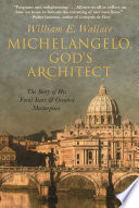 Michelangelo, God's Architect : the story of his final years and greatest masterpiece /