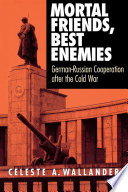 Mortal friends, best enemies : German-Russian cooperation after the Cold War /
