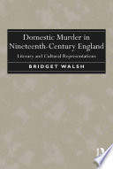 Domestic murder in nineteenth-century England : literary and cultural representations /