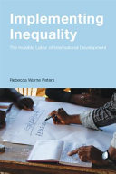 Implementing inequality : the invisible labor of international development /