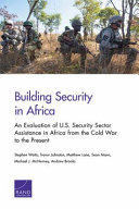 Building security in Africa : an evaluation of U.S. security sector assistance in Africa from the Cold War to the present /